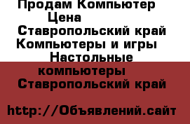 Продам Компьютер › Цена ­ 14 500 - Ставропольский край Компьютеры и игры » Настольные компьютеры   . Ставропольский край